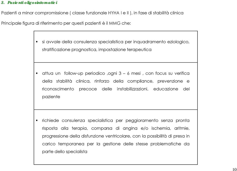 stabilità clinica, rinforzo della compliance, prevenzione e riconoscimento precoce delle instabilizzazioni, educazione del paziente richiede consulenza specialistica per peggioramento senza pronta