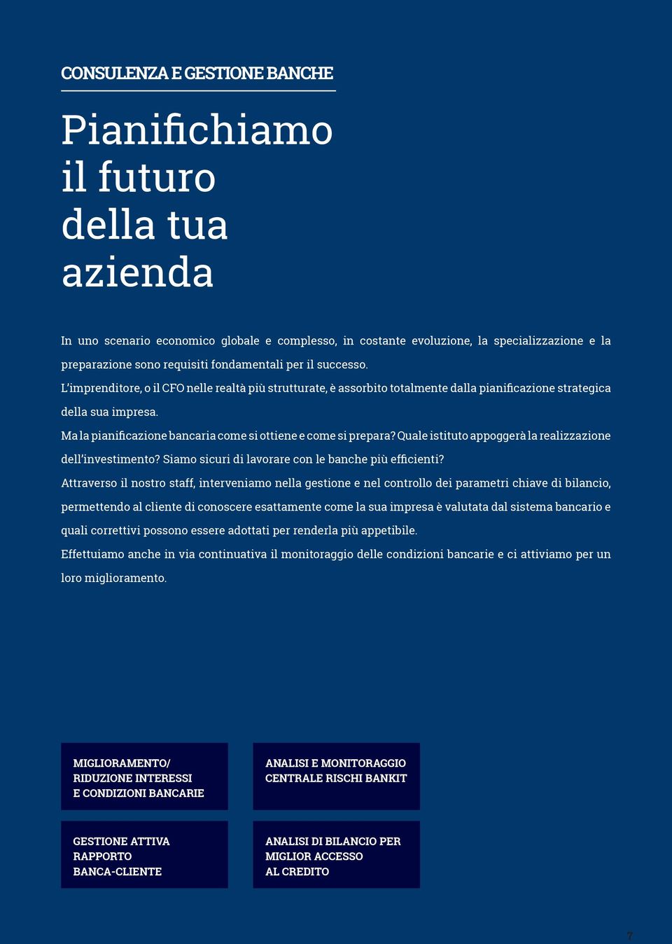 Ma la pianificazione bancaria come si ottiene e come si prepara? Quale istituto appoggerà la realizzazione dell investimento? Siamo sicuri di lavorare con le banche più efficienti?