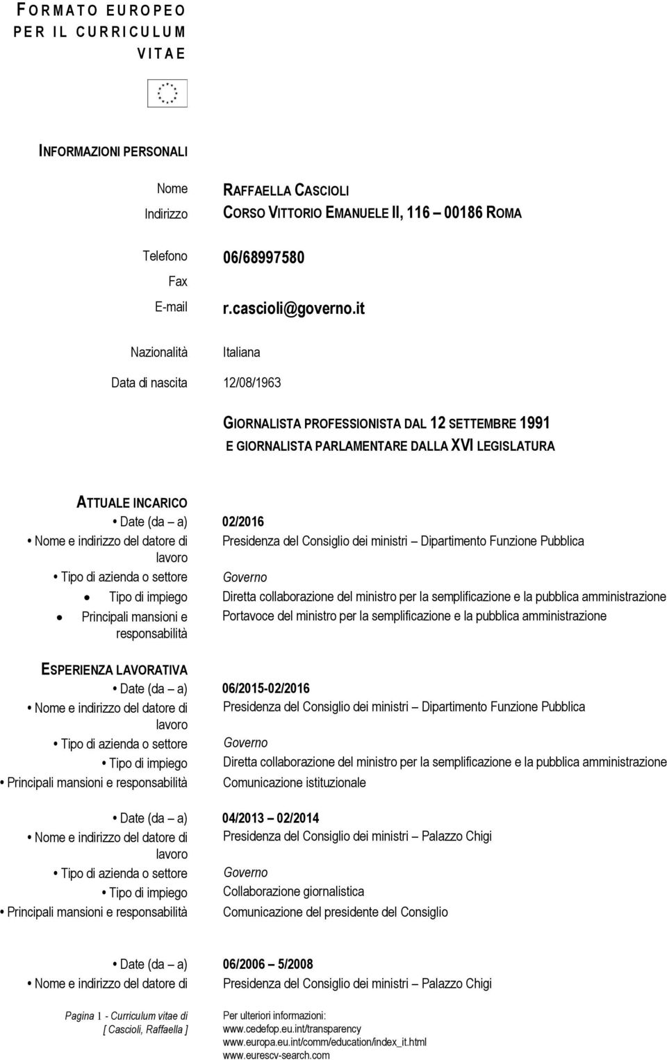 indirizzo del datore di Presidenza del Consiglio dei ministri Dipartimento Funzione Pubblica Tipo di azienda o settore Tipo di impiego Principali mansioni e responsabilità Governo Diretta