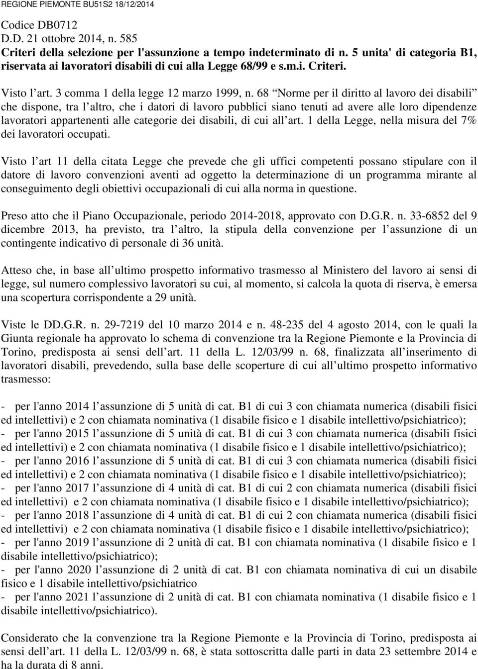 68 Norme per il diritto al lavoro dei disabili che dispone, tra l altro, che i datori di lavoro pubblici siano tenuti ad avere alle loro dipendenze lavoratori appartenenti alle categorie dei