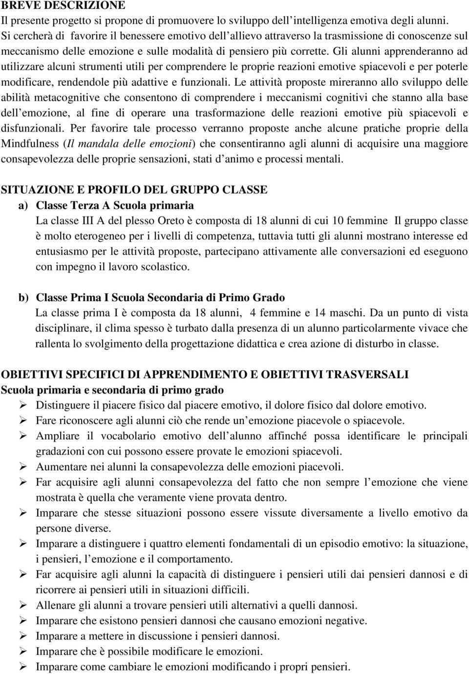 Gli alunni apprenderanno ad utilizzare alcuni strumenti utili per comprendere le proprie reazioni emotive spiacevoli e per poterle modificare, rendendole più adattive e funzionali.