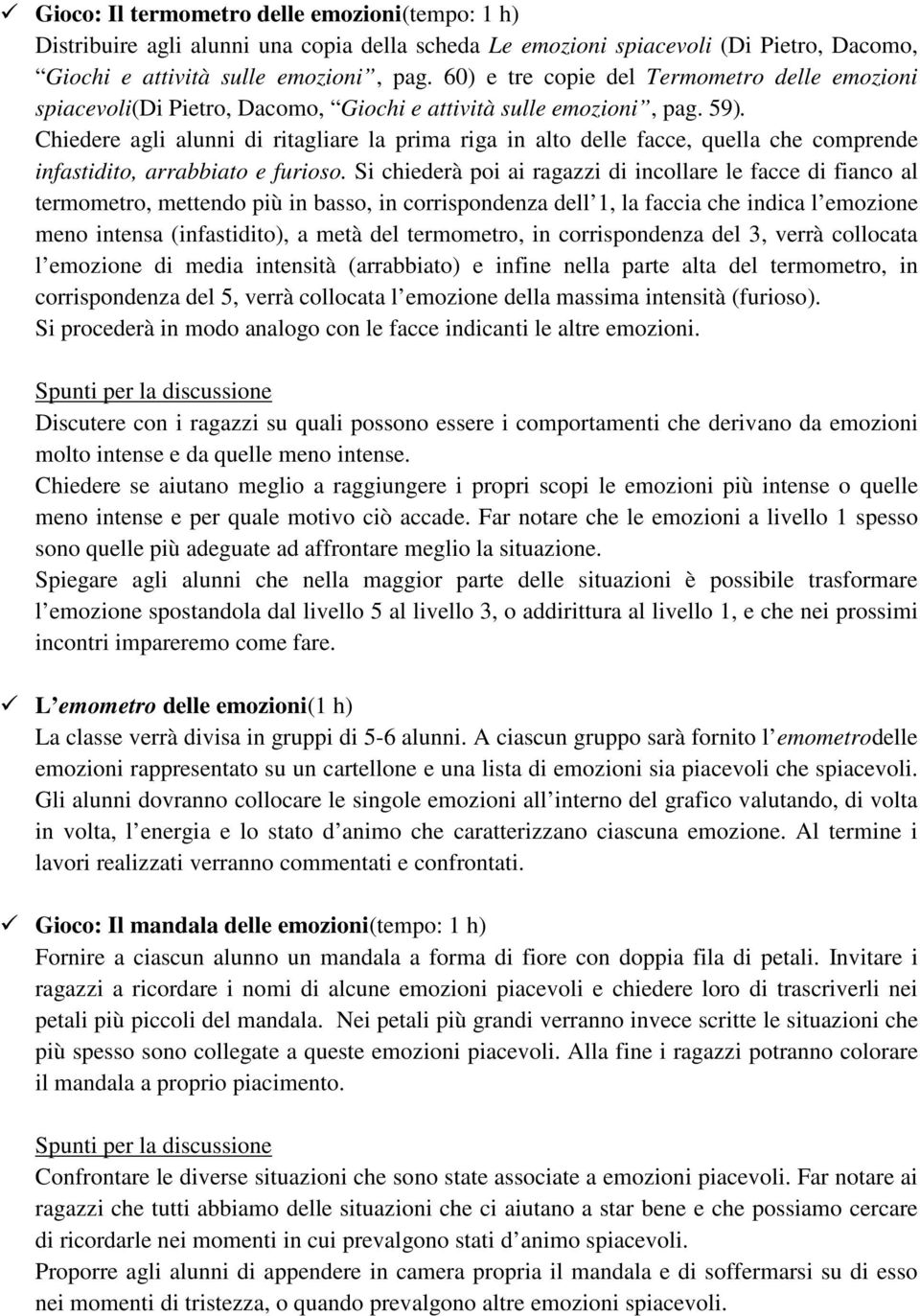 Chiedere agli alunni di ritagliare la prima riga in alto delle facce, quella che comprende infastidito, arrabbiato e furioso.