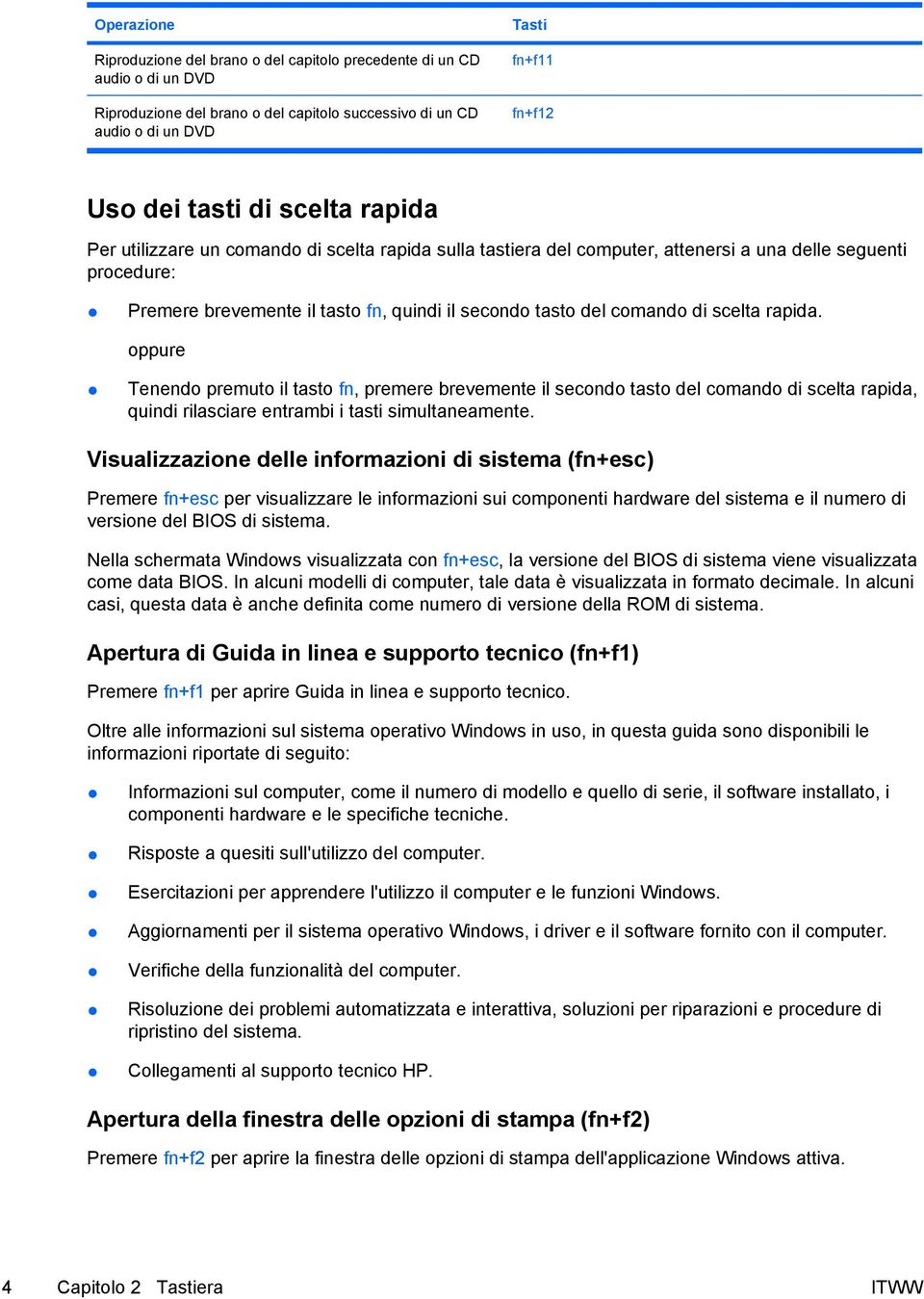 scelta rapida. oppure Tenendo premuto il tasto fn, premere brevemente il secondo tasto del comando di scelta rapida, quindi rilasciare entrambi i tasti simultaneamente.