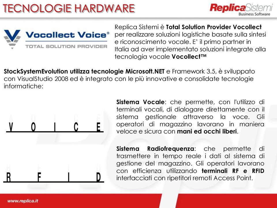 5, è sviluppato con VisualStudio 2008 ed è integrato con le più innovative e consolidate tecnologie informatiche: Sistema Vocale: che permette, con l'utilizzo di terminali vocali, di dialogare