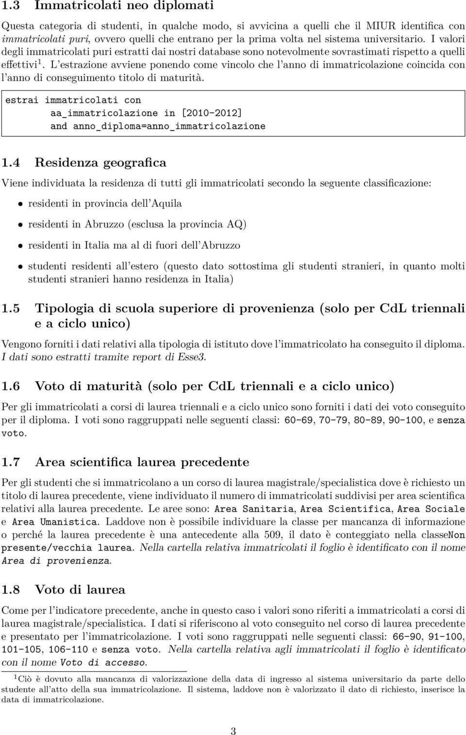 L estrazione avviene ponendo come vincolo che l anno di immatricolazione coincida con l anno di conseguimento titolo di maturità.