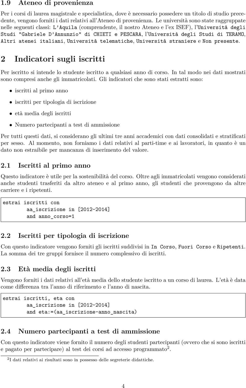 Studi di TERAMO, Altri atenei italiani, Università telematiche, Università straniere e Non presente. 2 Indicatori sugli iscritti Per iscritto si intende lo studente iscritto a qualsiasi anno di corso.