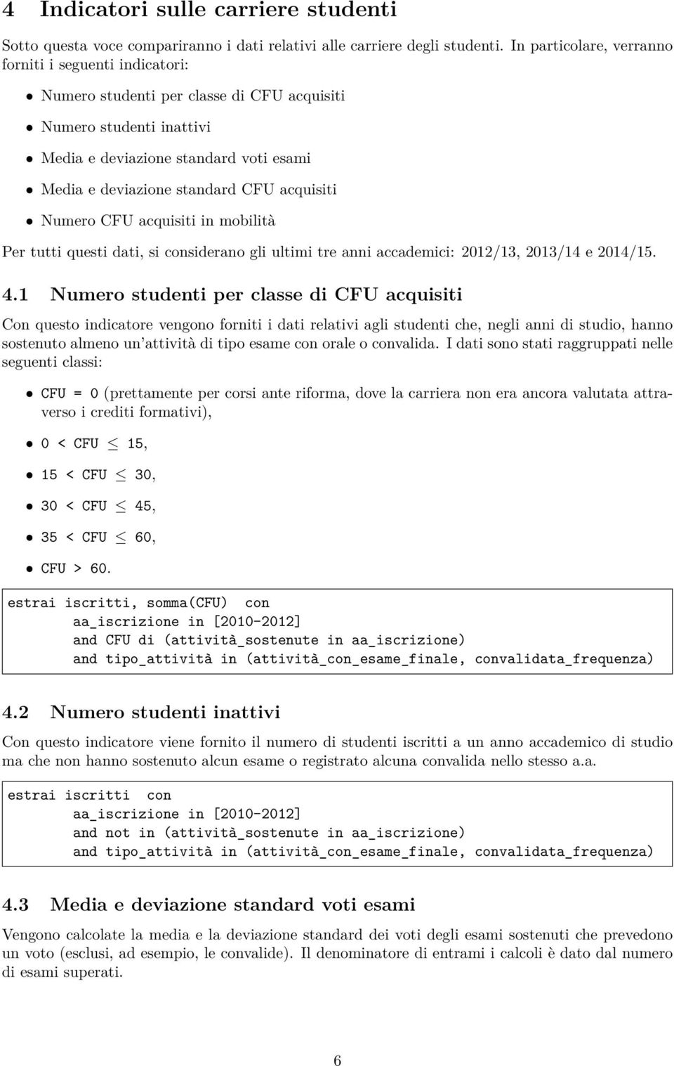 acquisiti Numero CFU acquisiti in mobilità Per tutti questi dati, si considerano gli ultimi tre anni accademici: 2012/13, 2013/14 e 2014/15. 4.