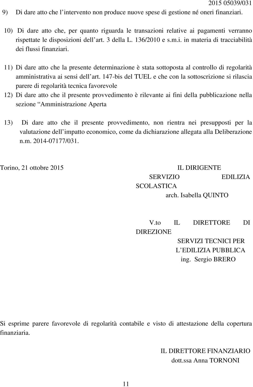 11) Di dare atto che la presente determinazione è stata sottoposta al controllo di regolarità amministrativa ai sensi dell art.