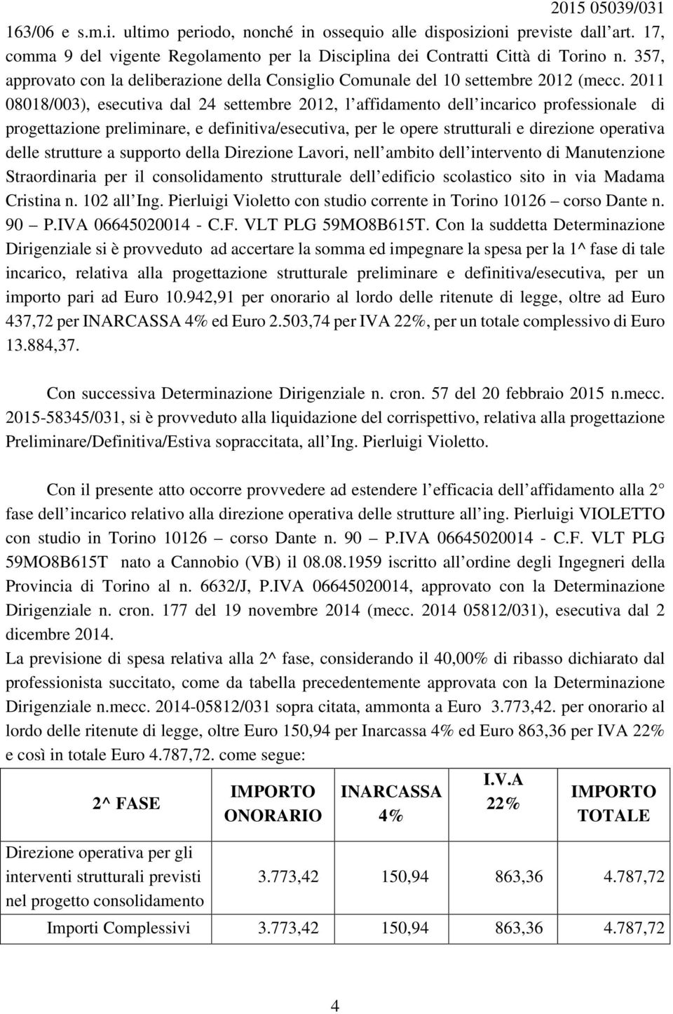 2011 08018/003), esecutiva dal 24 settembre 2012, l affidamento dell incarico professionale di progettazione preliminare, e definitiva/esecutiva, per le opere strutturali e direzione operativa delle