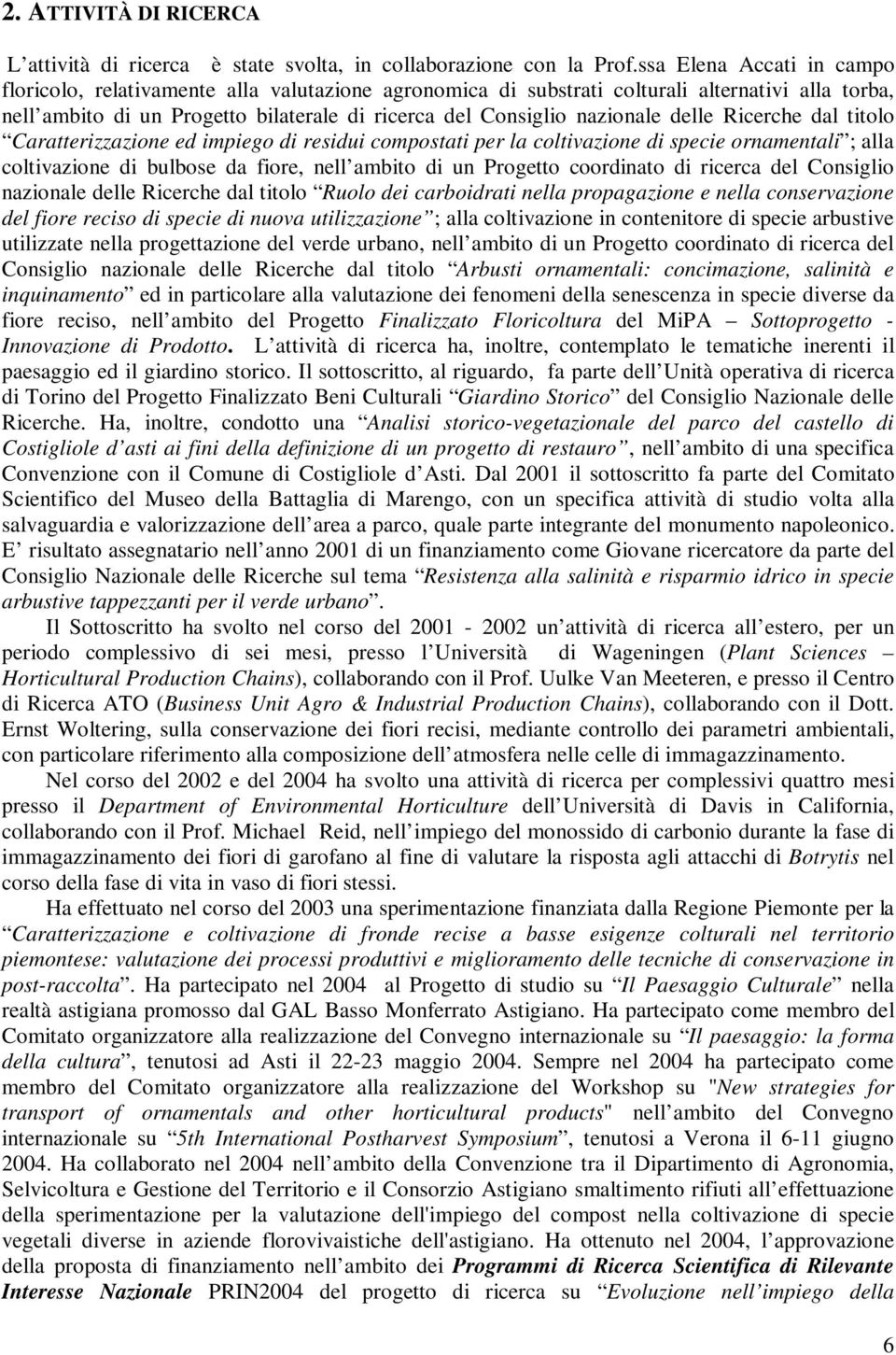 delle Ricerche dal titolo Caratterizzazione ed impiego di residui compostati per la coltivazione di specie ornamentali ; alla coltivazione di bulbose da fiore, nell ambito di un Progetto coordinato