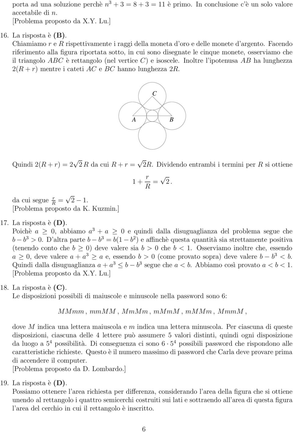 Facendo riferimento alla figura riportata sotto, in cui sono disegnate le cinque monete, osserviamo che il triangolo è rettangolo (nel vertice ) e isoscele.