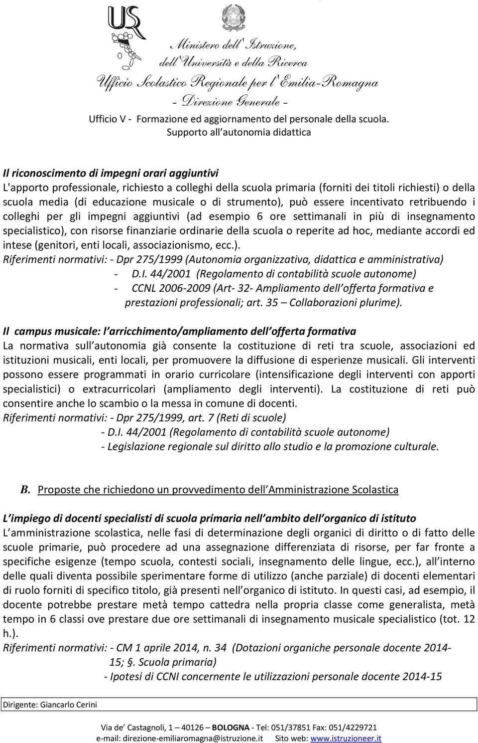 scuola o reperite ad hoc, mediante accordi ed intese (genitori, enti locali, associazionismo, ecc.). Riferimenti normativi: - Dpr 275/1999 (Autonomia organizzativa, didattica e amministrativa) - D.I.