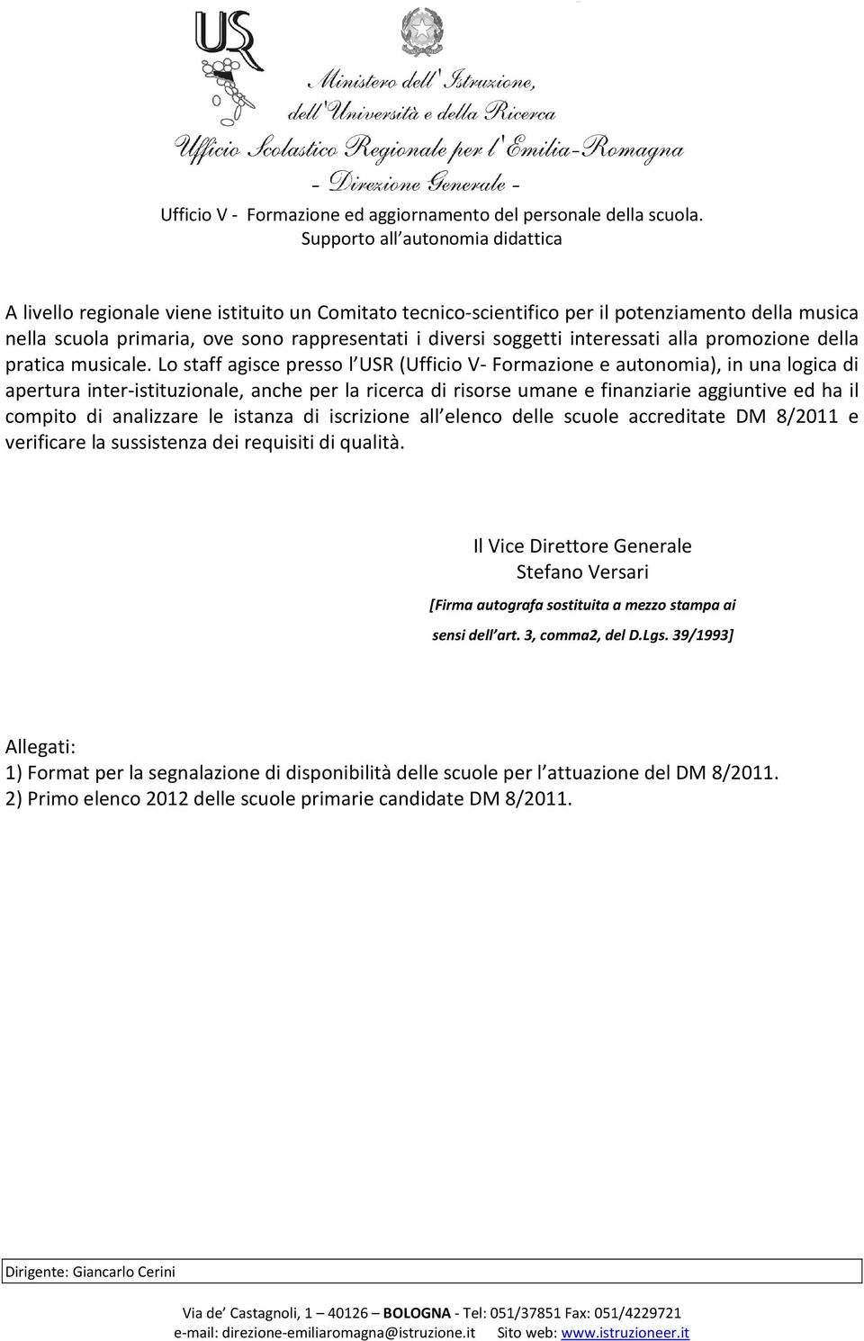 Lo staff agisce presso l USR (Ufficio V- Formazione e autonomia), in una logica di apertura inter-istituzionale, anche per la ricerca di risorse umane e finanziarie aggiuntive ed ha il compito di