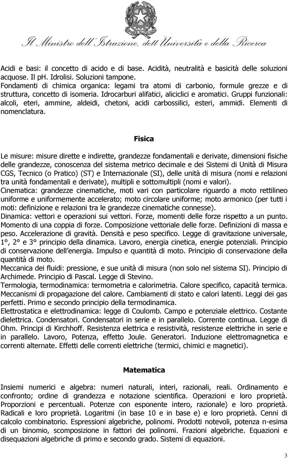 Gruppi funzionali: alcoli, eteri, ammine, aldeidi, chetoni, acidi carbossilici, esteri, ammidi. Elementi di nomenclatura.