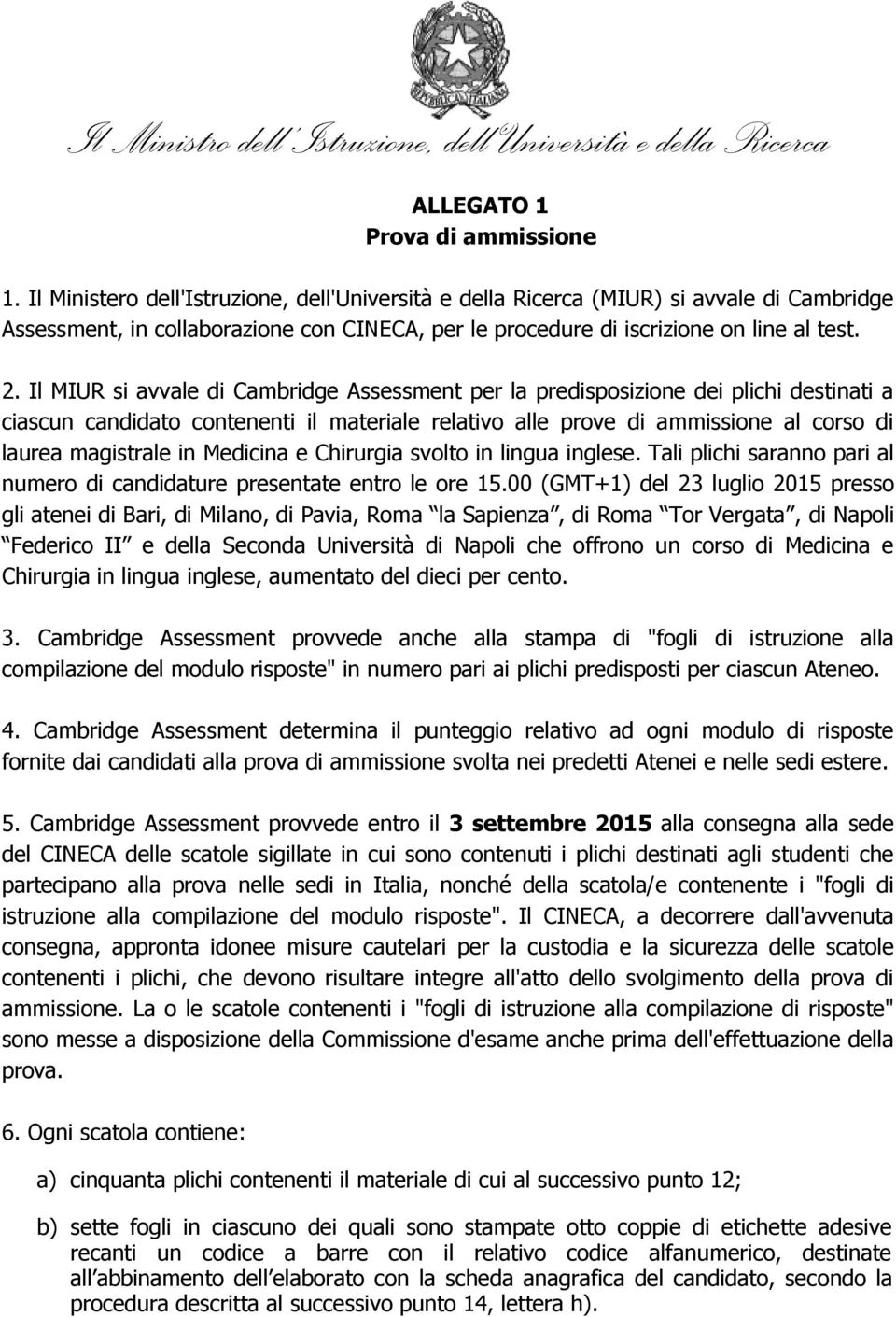 Il MIUR si avvale di Cambridge Assessment per la predisposizione dei plichi destinati a ciascun candidato contenenti il materiale relativo alle prove di ammissione al corso di laurea magistrale in