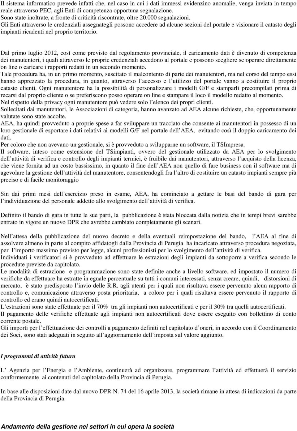 Gli Enti attraverso le credenziali assegnategli possono accedere ad alcune sezioni del portale e visionare il catasto degli impianti ricadenti nel proprio territorio.