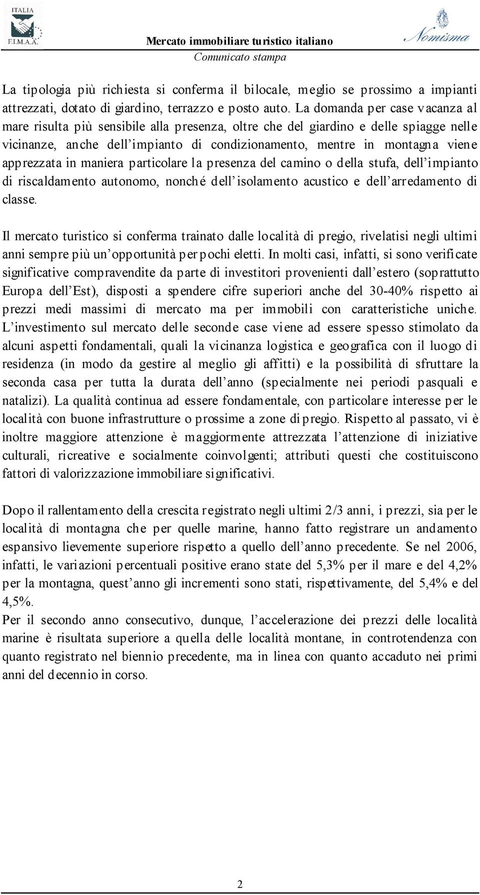 apprezzata in maniera particolare la presenza del camino o della stufa, dell impianto di riscaldamento autonomo, nonché dell isolamento acustico e dell arredamento di classe.