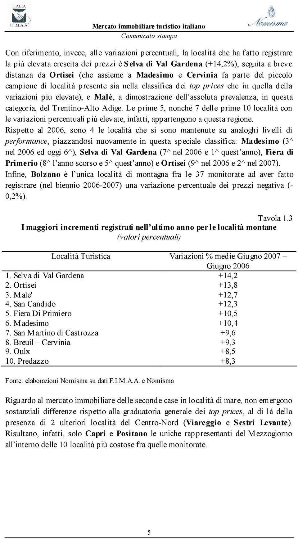 prevalenza, in questa categoria, del Trentino-Alto Adige. Le prime 5, nonché 7 delle prime 10 località con le variazioni percentuali più elevate, infatti, appartengono a questa regione.