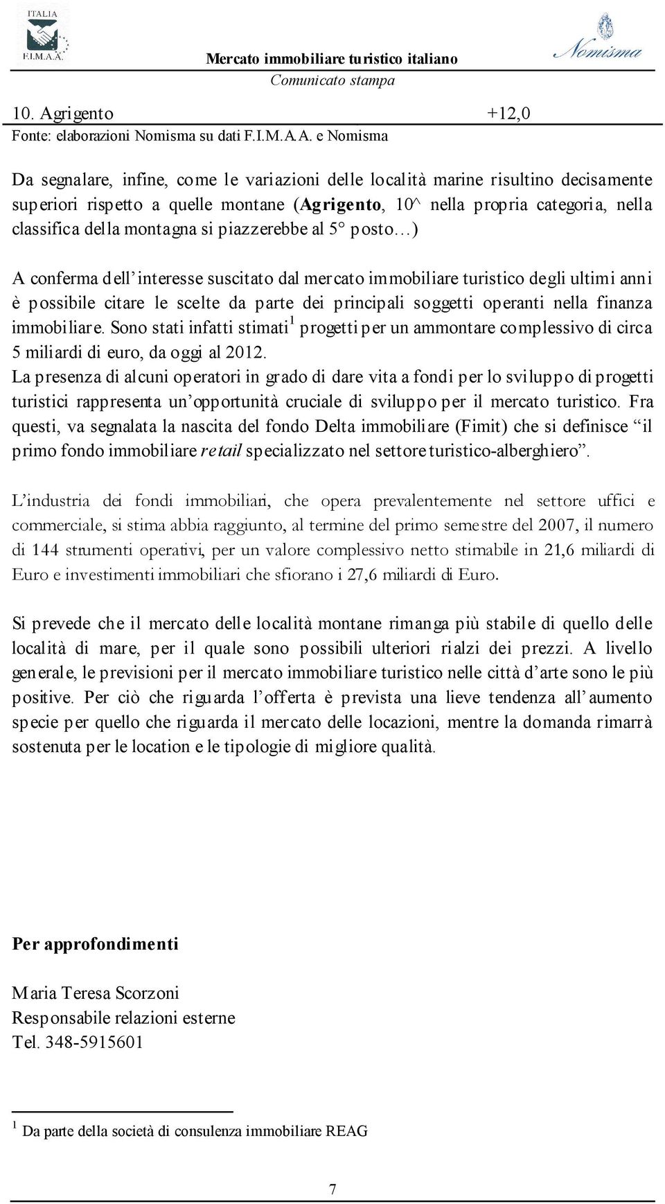 A. e Nomisma Da segnalare, infine, come le variazioni delle località marine risultino decisamente superiori rispetto a quelle montane (Agrigento, 10^ nella propria categoria, nella classifica della