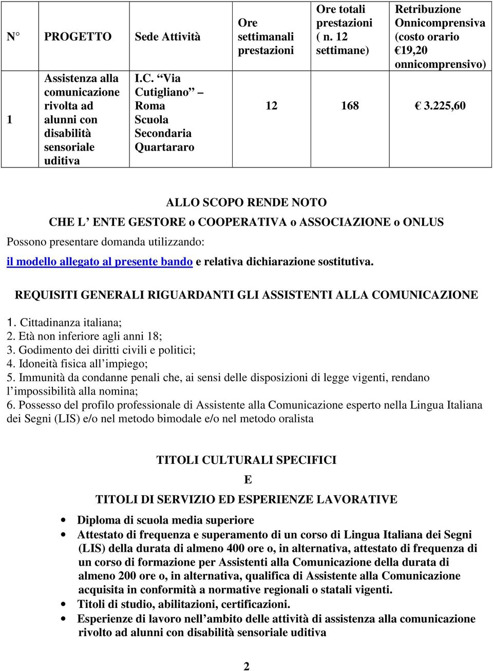 225,60 ALLO SCOPO RENDE NOTO CHE L ENTE GESTORE o COOPERATIVA o ASSOCIAZIONE o ONLUS Possono presentare domanda utilizzando: il modello allegato al presente bando e relativa dichiarazione sostitutiva.