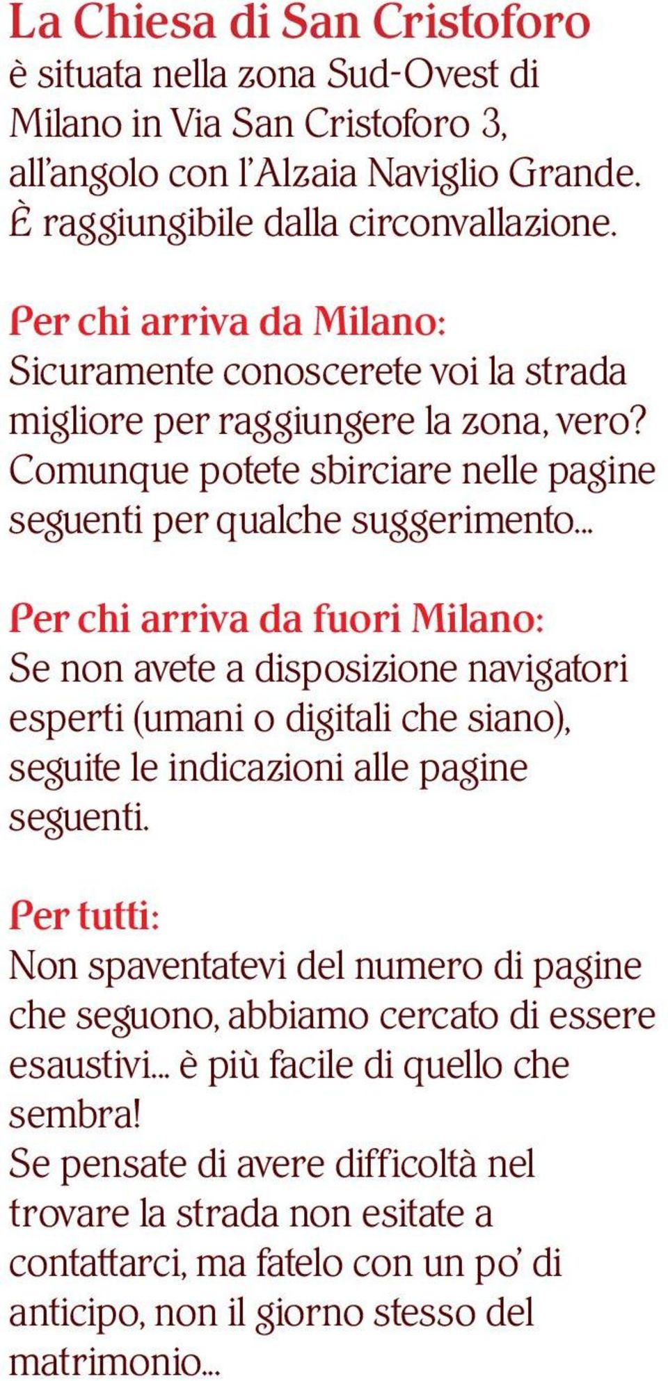 .. Per chi arriva da fuori Milano: Se non avete a disposizione navigatori esperti (umani o digitali che siano), seguite le indicazioni alle pagine seguenti.