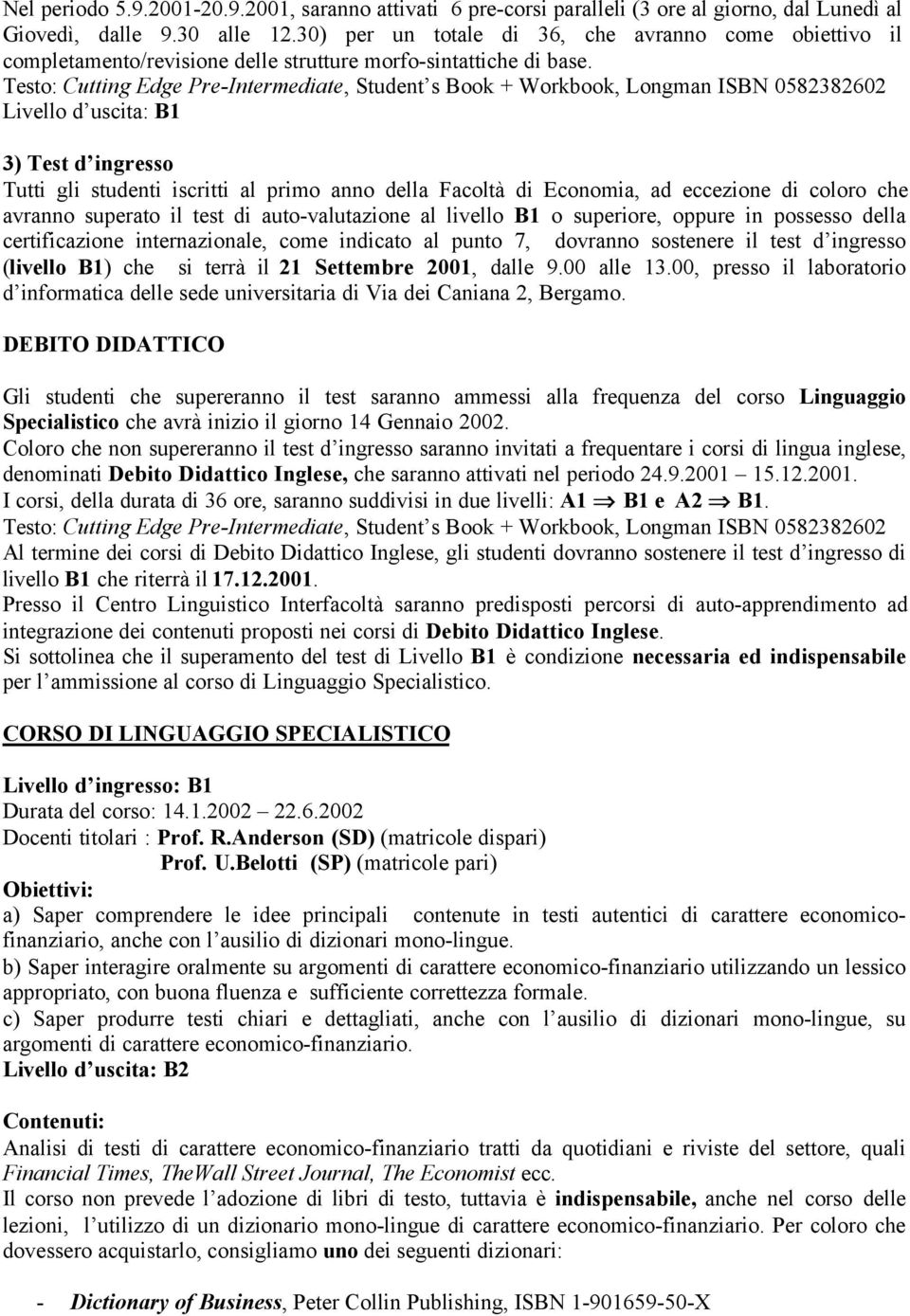 Testo: Cutting Edge Pre-Intermediate, Student s Book + Workbook, Longman ISBN 0582382602 Livello d uscita: B1 3) Test d ingresso Tutti gli studenti iscritti al primo anno della Facoltà di Economia,