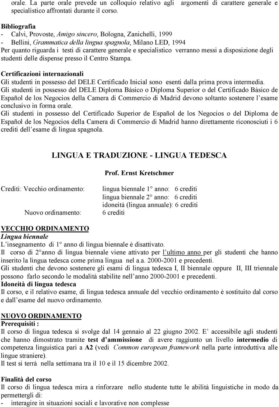 specialistico verranno messi a disposizione degli studenti delle dispense presso il Centro Stampa.