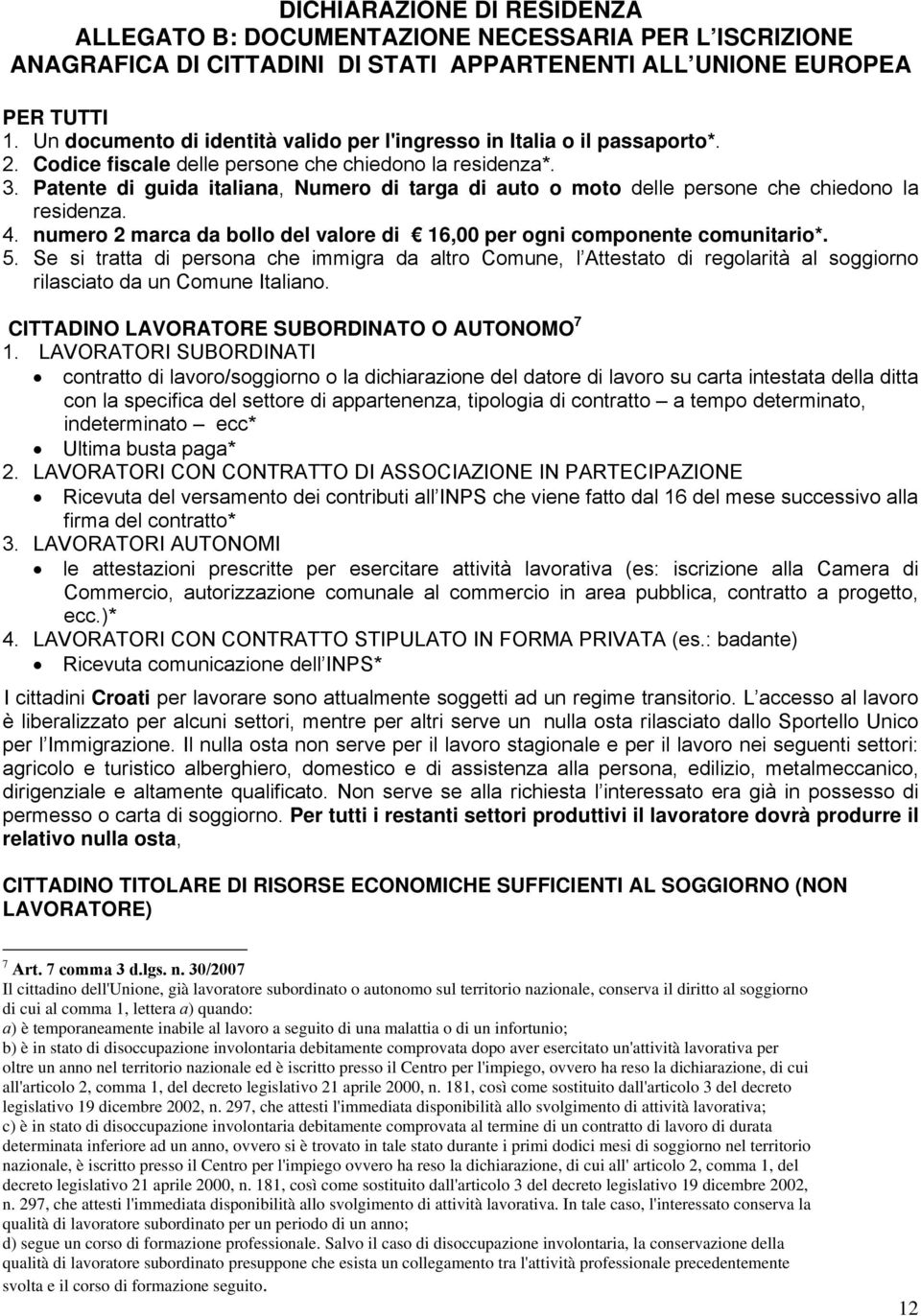 Patente di guida italiana, Numero di targa di auto o moto delle persone che chiedono la residenza. 4. numero 2 marca da bollo del valore di 16,00 per ogni componente comunitario*. 5.