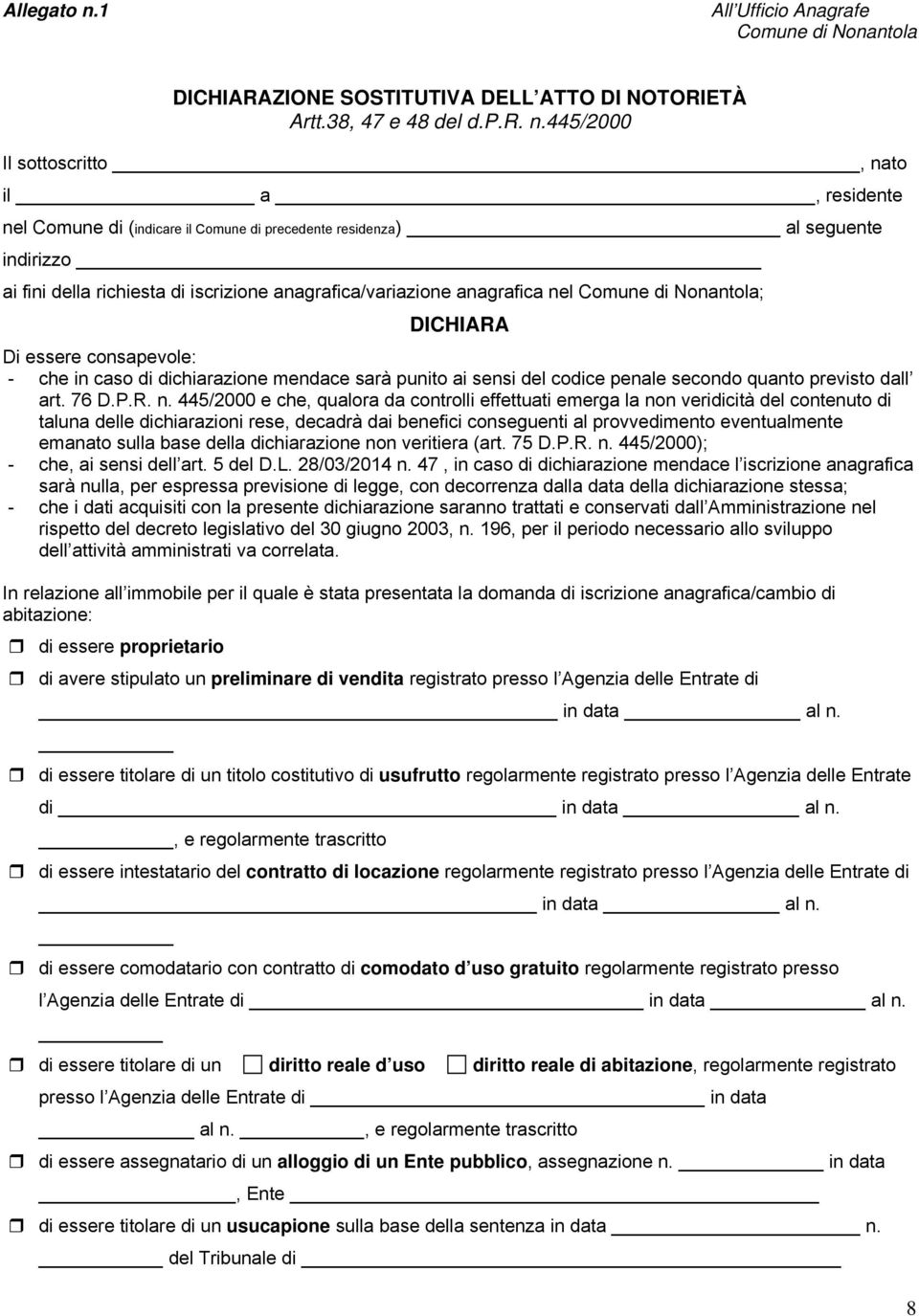 445/2000 Il sottoscritto, nato il a, residente nel Comune di (indicare il Comune di precedente residenza) al seguente indirizzo ai fini della richiesta di iscrizione anagrafica/variazione anagrafica