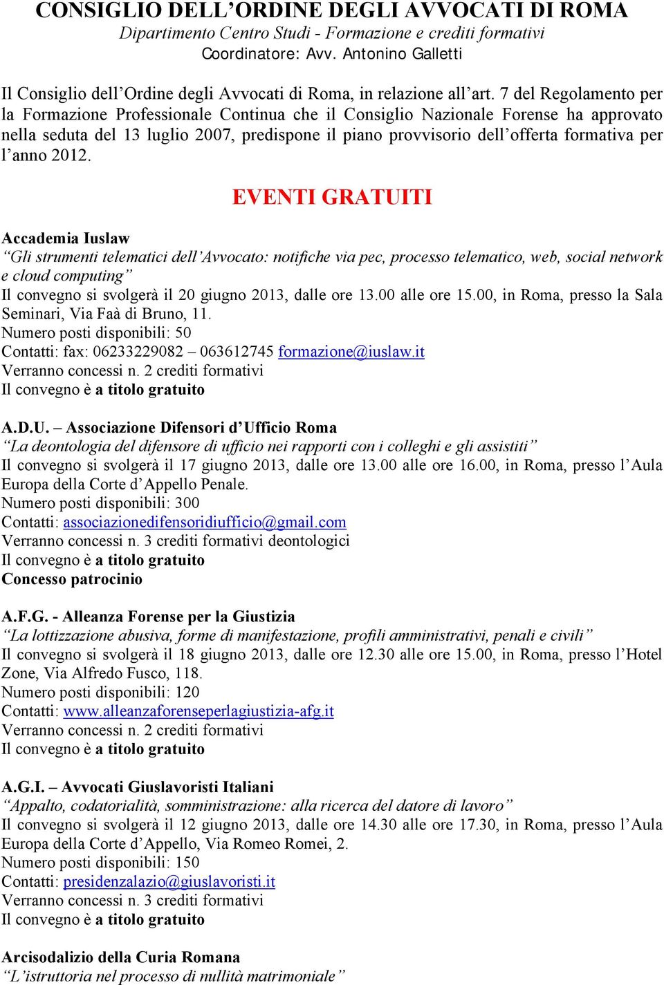 7 del Regolamento per la Formazione Professionale Continua che il Consiglio Nazionale Forense ha approvato nella seduta del 13 luglio 2007, predispone il piano provvisorio dell offerta formativa per