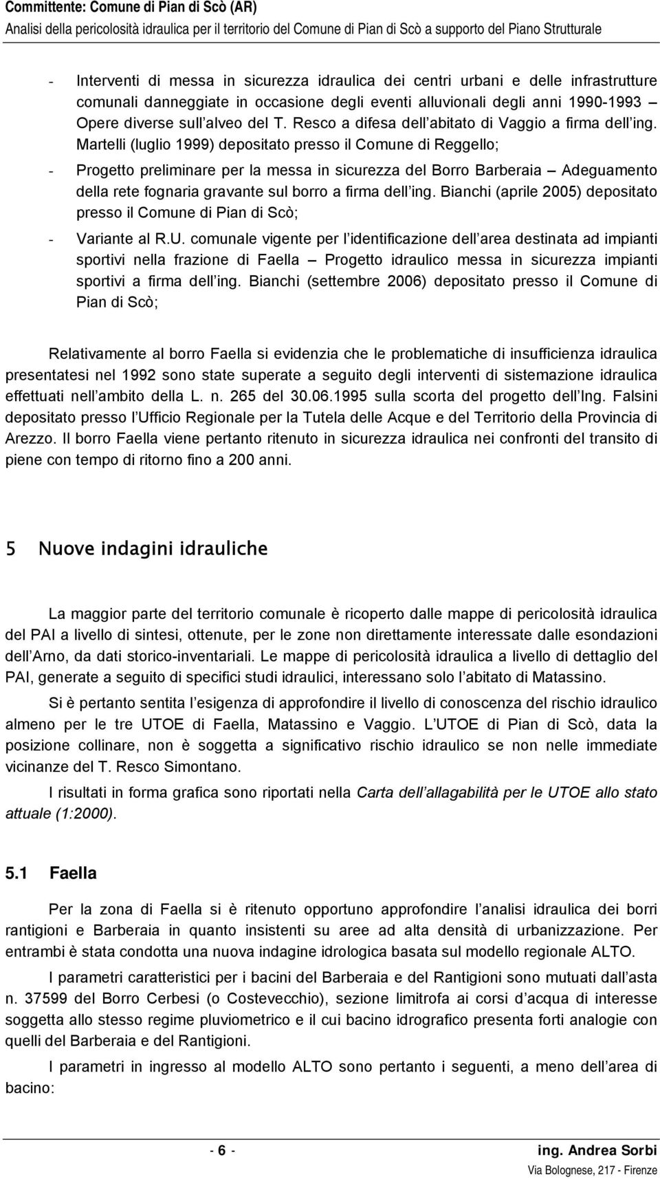 Martelli (luglio 1999) depositato presso il Comune di Reggello; - Progetto preliminare per la messa in sicurezza del Borro Barberaia Adeguamento della rete fognaria gravante sul borro a firma dell