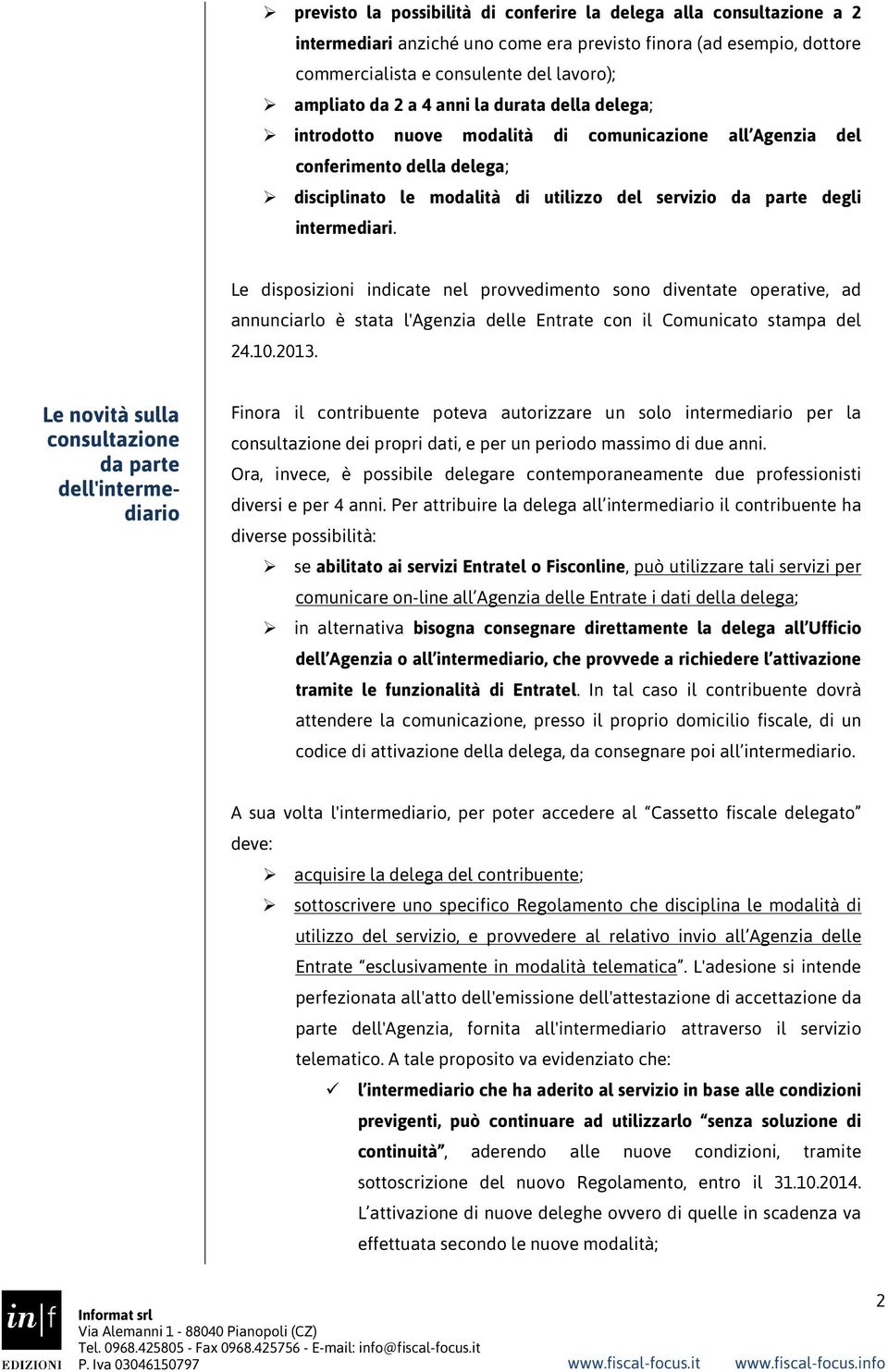 Le disposizioni indicate nel provvedimento sono diventate operative, ad annunciarlo è stata l'agenzia delle Entrate con il Comunicato stampa del 24.10.2013.