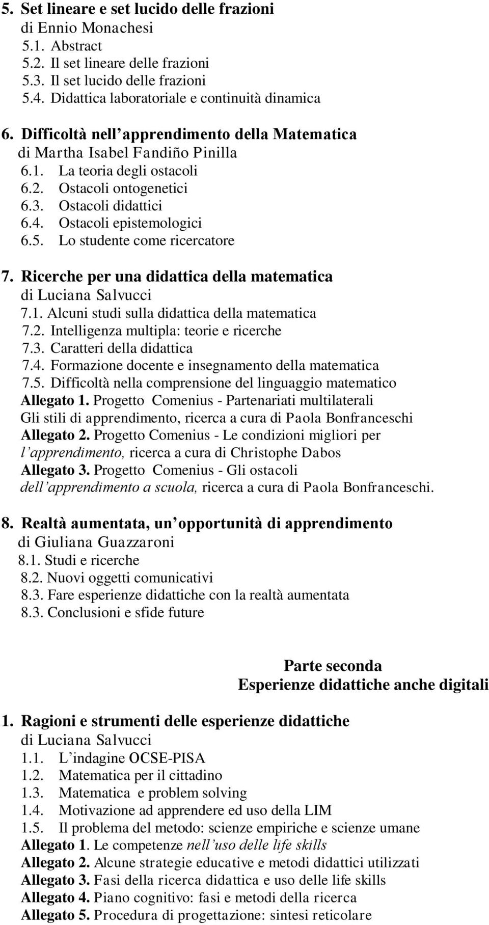 Lo studente come ricercatore 7. Ricerche per una didattica della matematica di Luciana Salvucci 7.1. Alcuni studi sulla didattica della matematica 7.2. Intelligenza multipla: teorie e ricerche 7.3.