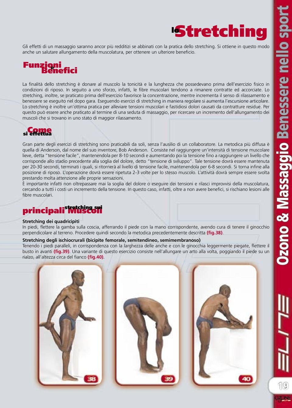 La finalità dello stretching è donare al muscolo la tonicità e la lunghezza che possedevano prima dell esercizio fisico in condizioni di riposo.