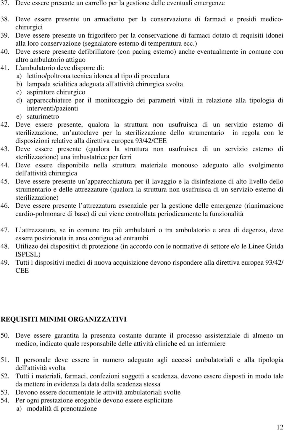 Deve essere presente defibrillatore (con pacing esterno) anche eventualmente in comune con altro ambulatorio attiguo 41.