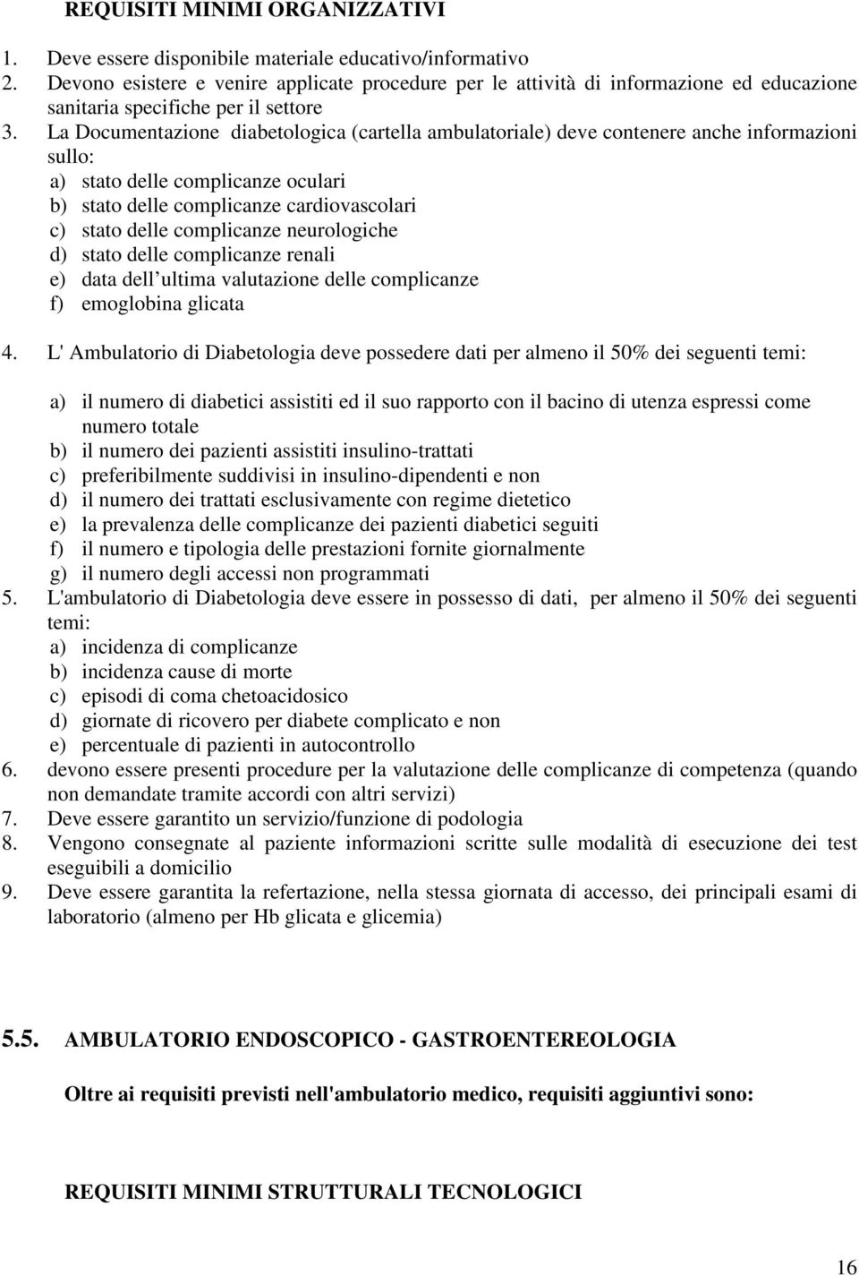 La Documentazione diabetologica (cartella ambulatoriale) deve contenere anche informazioni sullo: a) stato delle complicanze oculari b) stato delle complicanze cardiovascolari c) stato delle