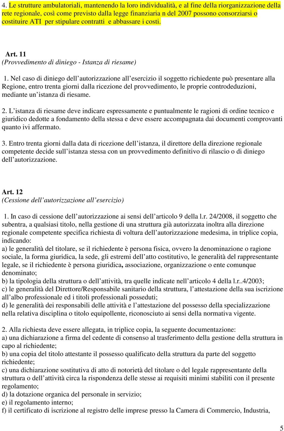 Nel caso di diniego dell autorizzazione all esercizio il soggetto richiedente può presentare alla Regione, entro trenta giorni dalla ricezione del provvedimento, le proprie controdeduzioni, mediante