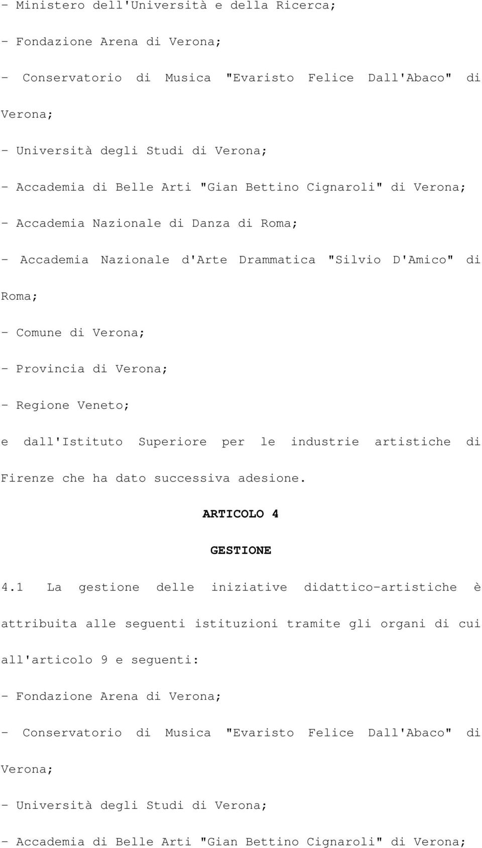 Veneto; e dall'istituto Superiore per le industrie artistiche di Firenze che ha dato successiva adesione. ARTICOLO 4 GESTIONE 4.