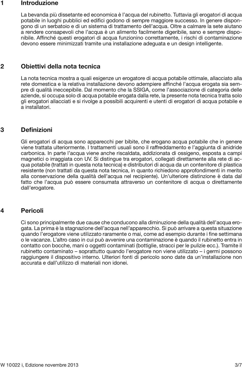 Oltre a calmare la sete aiutano a rendere consapevoli che l acqua è un alimento facilmente digeribile, sano e sempre disponibile.