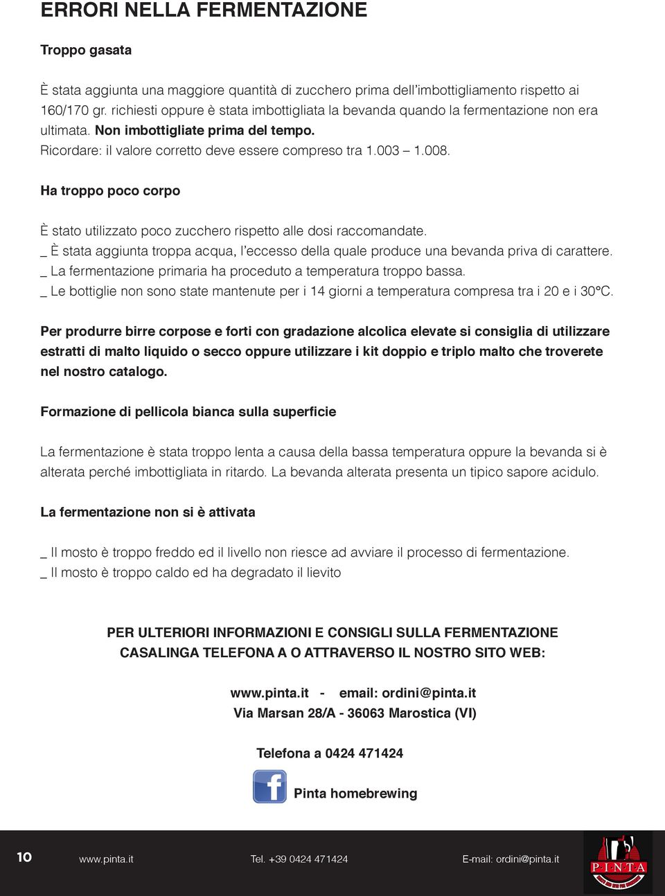 Ha troppo poco corpo È stato utilizzato poco zucchero rispetto alle dosi raccomandate. _ È stata aggiunta troppa acqua, l eccesso della quale produce una bevanda priva di carattere.