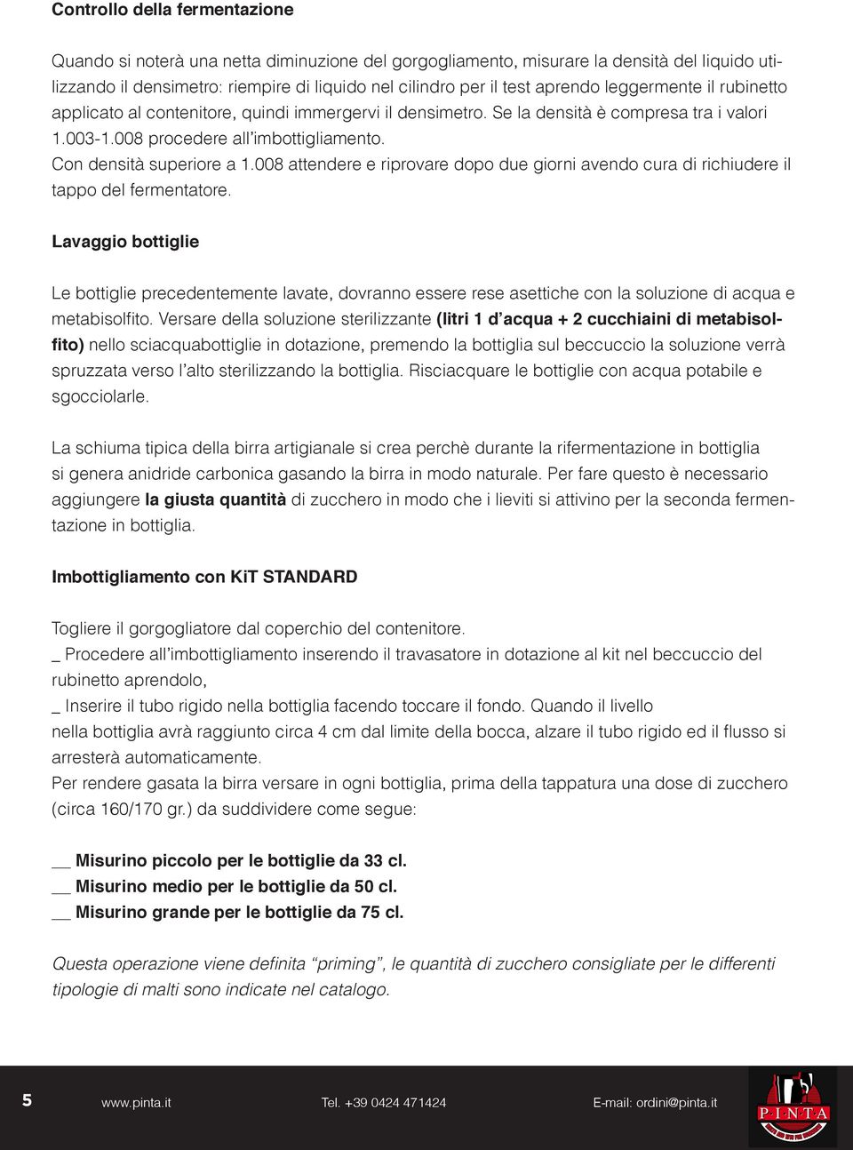 008 attendere e riprovare dopo due giorni avendo cura di richiudere il tappo del fermentatore.