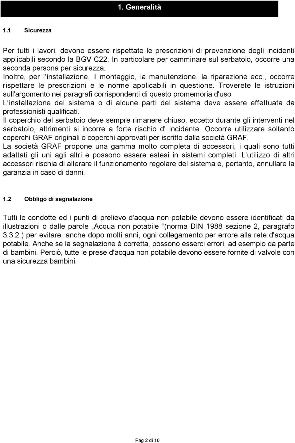 , occorre rispettare le prescrizioni e le norme applicabili in questione. Troverete le istruzioni sull'argomento nei paragrafi corrispondenti di questo promemoria d'uso.