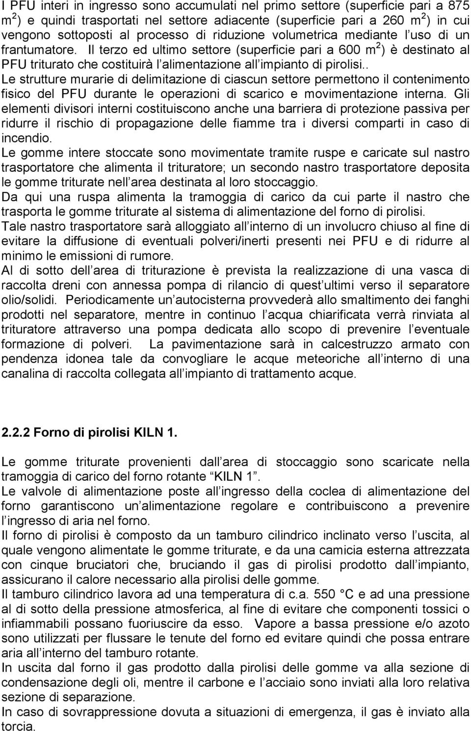 Il terzo ed ultimo settore (superficie pari a 600 m 2 ) è destinato al PFU triturato che costituirà l alimentazione all impianto di pirolisi.