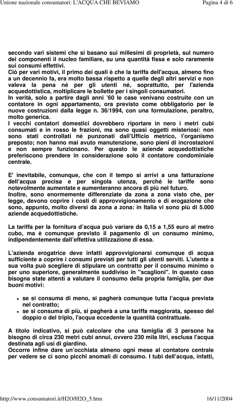 soprattutto, per l'azienda acquedottistica, moltiplicare le bollette per i singoli consumatori.