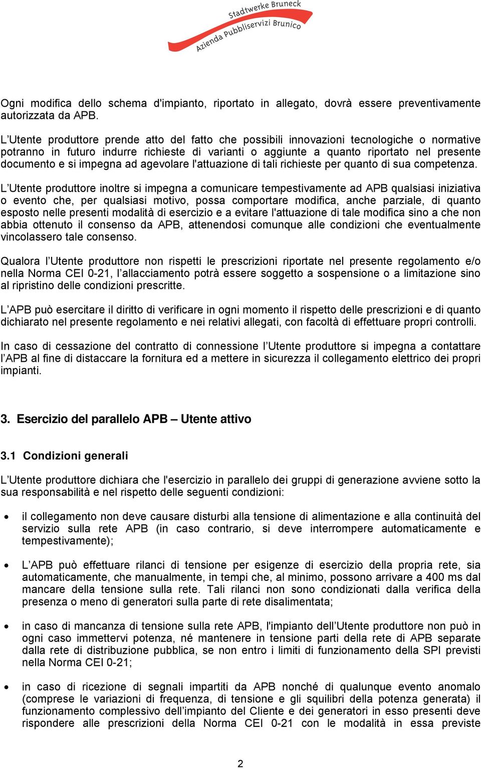 impegna ad agevolare l'attuazione di tali richieste per quanto di sua competenza.