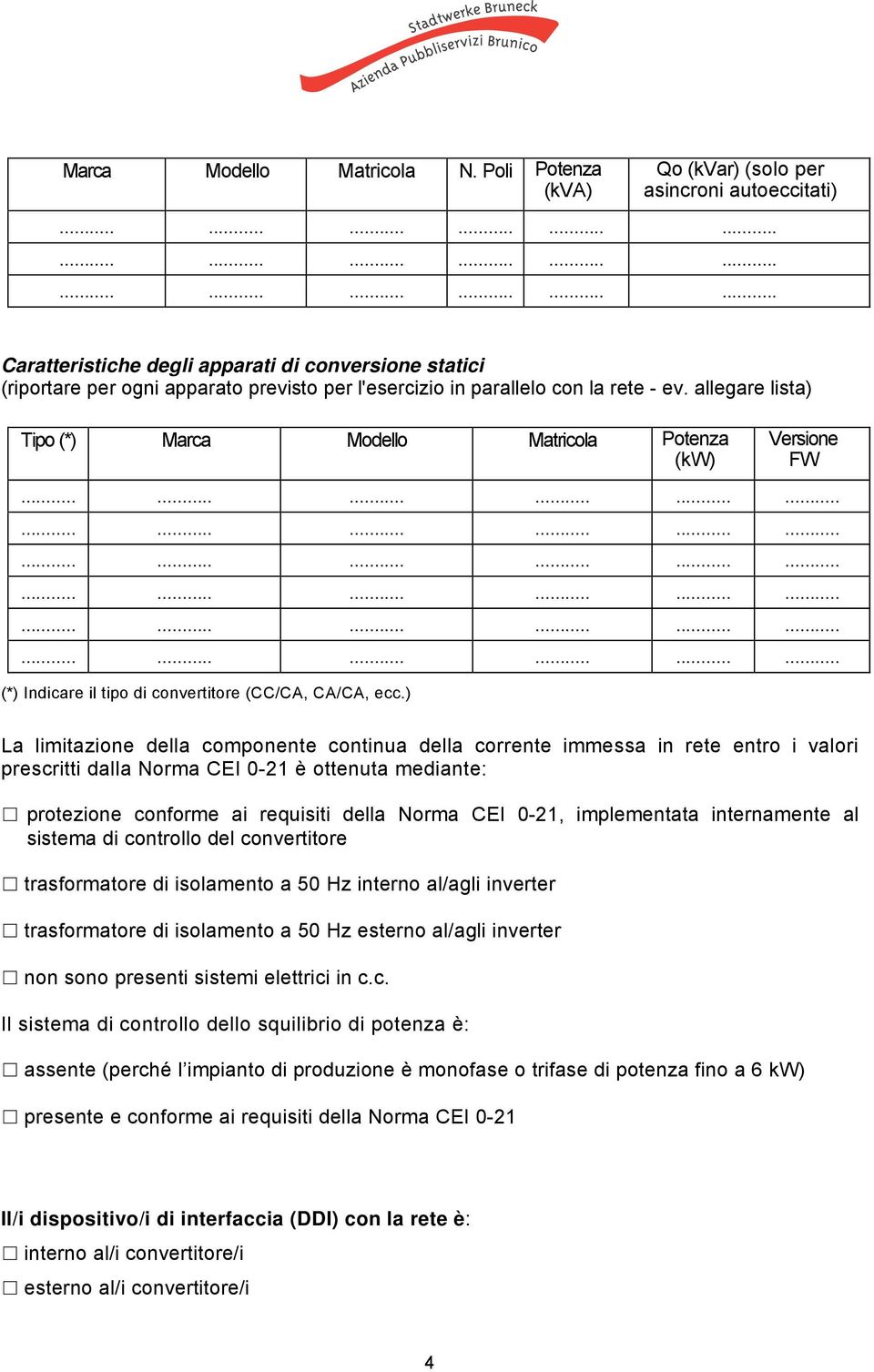 ev. allegare lista) Tipo (*) Marca Modello Matricola Potenza (kw) Versione FW (*) Indicare il tipo di convertitore (CC/CA, CA/CA, ecc.