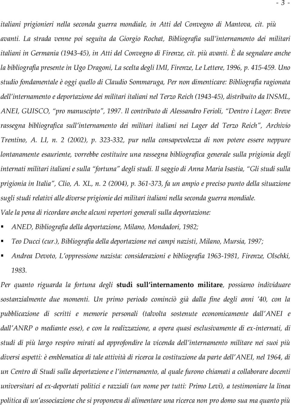 È da segnalare anche la bibliografia presente in Ugo Dragoni, La scelta degli IMI, Firenze, Le Lettere, 1996, p. 415-459.