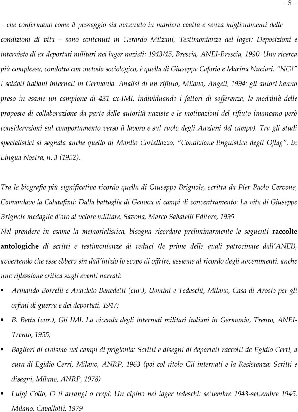 Una ricerca più complessa, condotta con metodo sociologico, è quella di Giuseppe Caforio e Marina Nuciari, NO! I soldati italiani internati in Germania.