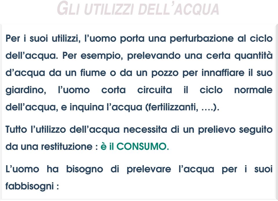 uomo corta circuita il ciclo dell acqua, e inquina l acqua (fertilizzanti,.).