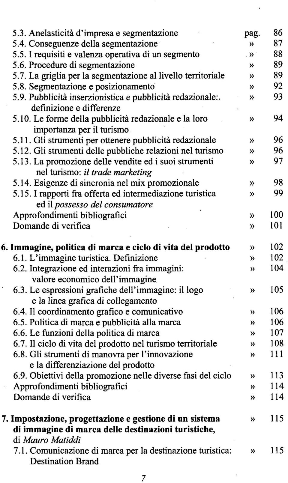 Le forme della pubblicità redazionale e la loro» 94 importanza per il turismo 5.11. Gli strumenti per ottenere pubblicità redazionale» 96 5.12.